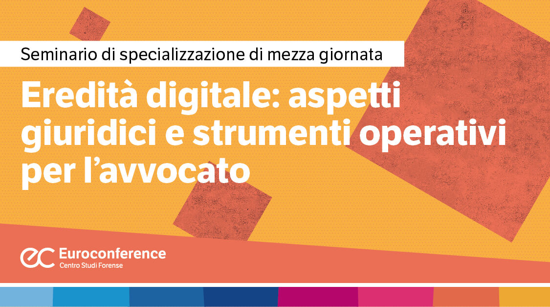 Immagine Eredità digitale: aspetti giuridici e strumenti operativi per l’avvocato | Euroconference